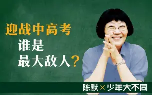 Download Video: 陈默：迎战中高考，谁是最大的敌人？