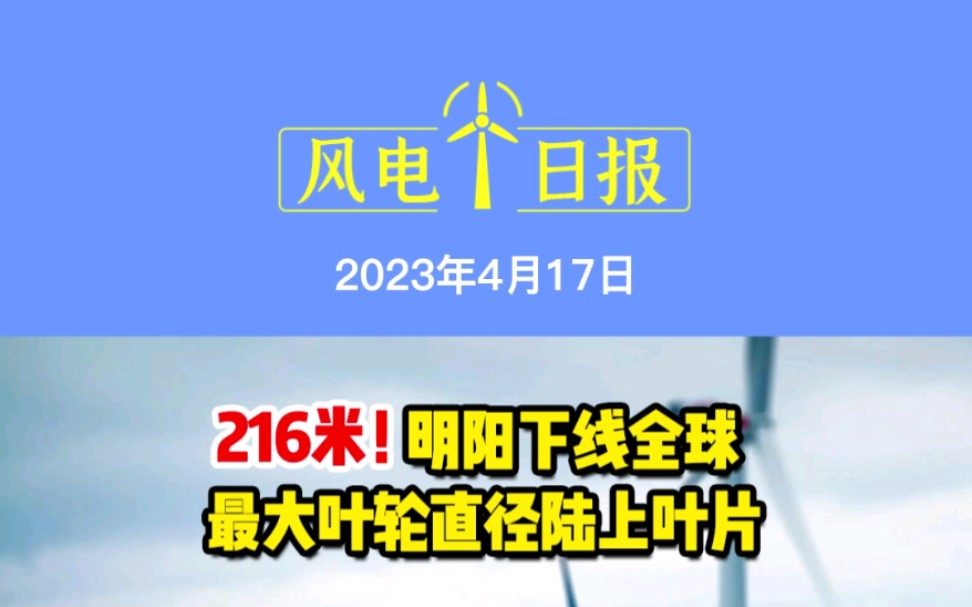 4月17日风电要闻:216米!明阳下线全球最大叶轮直径陆上叶片;国家能源集团披露2023年风电开发计划;运达股份副总经理斯建龙辞职哔哩哔哩bilibili