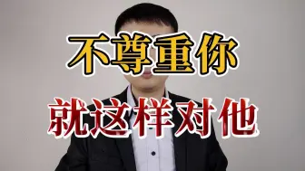 Download Video: 不尊重你的人，你就这样对待他！