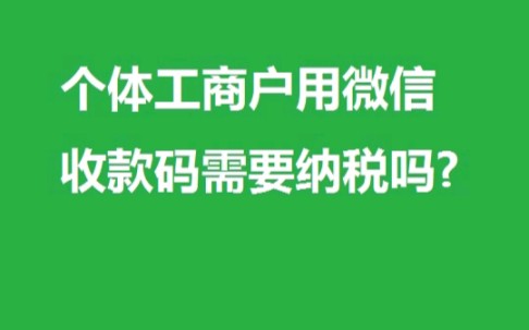 个体工商户用微信收款码收钱需要纳税吗?哔哩哔哩bilibili