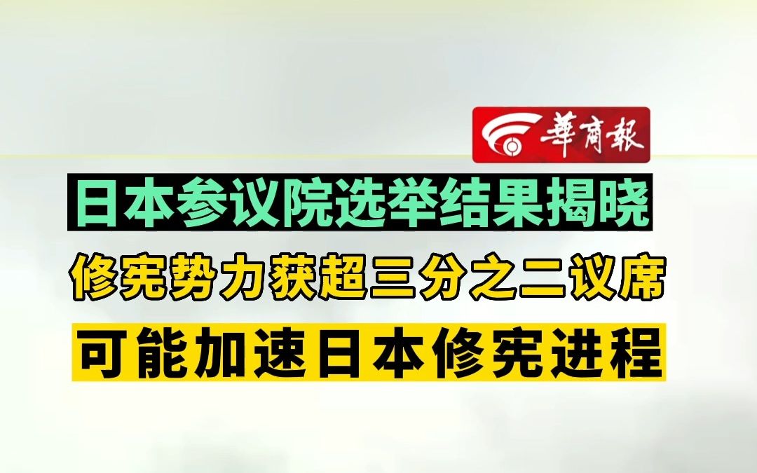 【日本参议院选举结果揭晓 日本修宪势力获超三分之二议席 可能加速日本修宪进程】哔哩哔哩bilibili