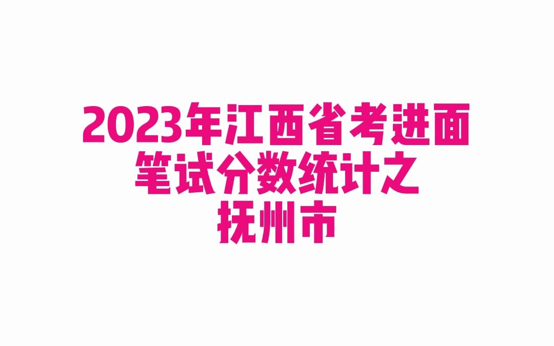 2023年江西省考抚州市公务员考试入围面试分数统计哔哩哔哩bilibili