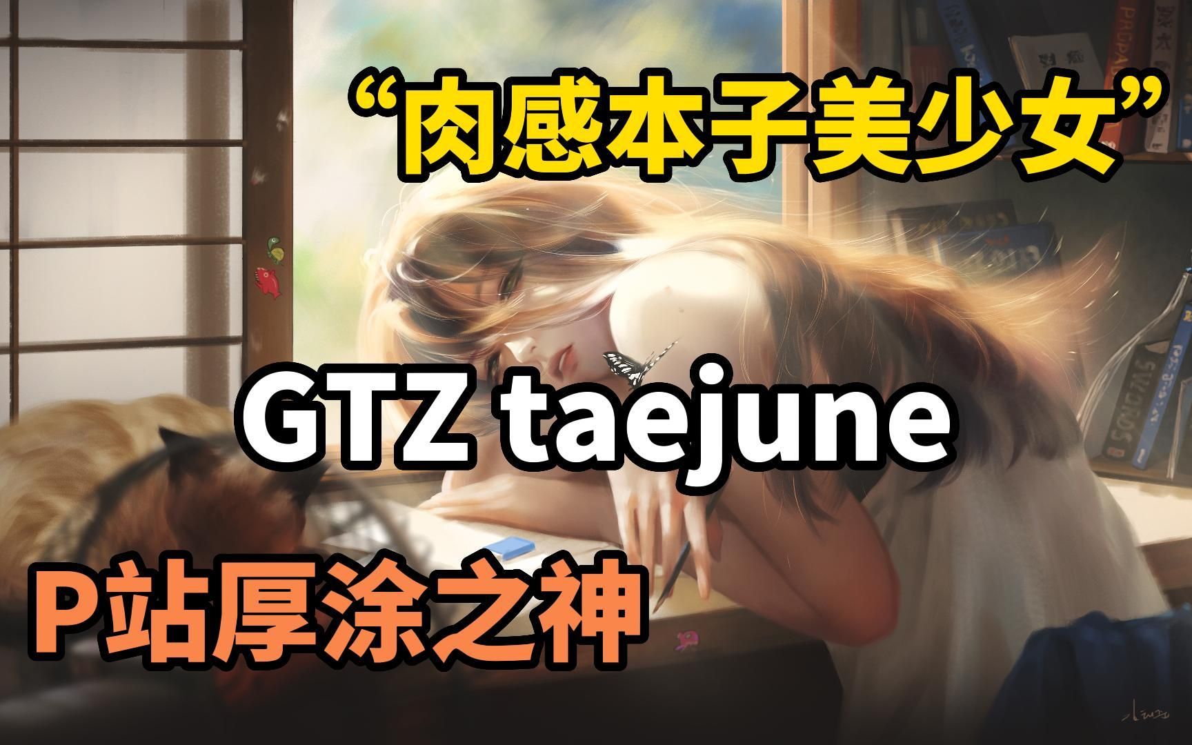 [图]P站厚涂之神---GTZ taejune，拥有绝对审美的肉感美人本子画师【附赠PSD源文件、图集、绘画视频、绘画书籍】