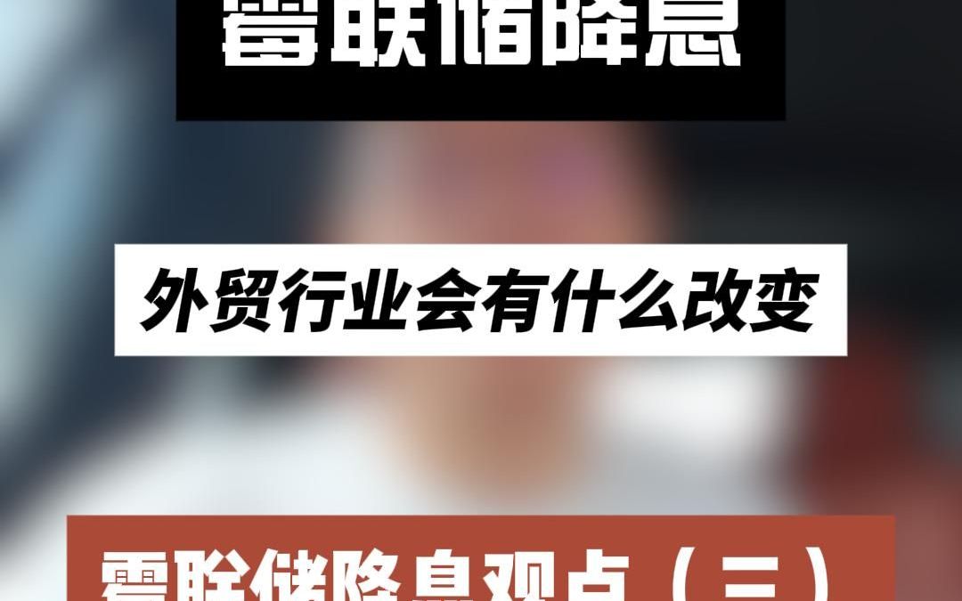 霉联储降息外贸行业会有什么改变霉联储降息观点(三)哔哩哔哩bilibili