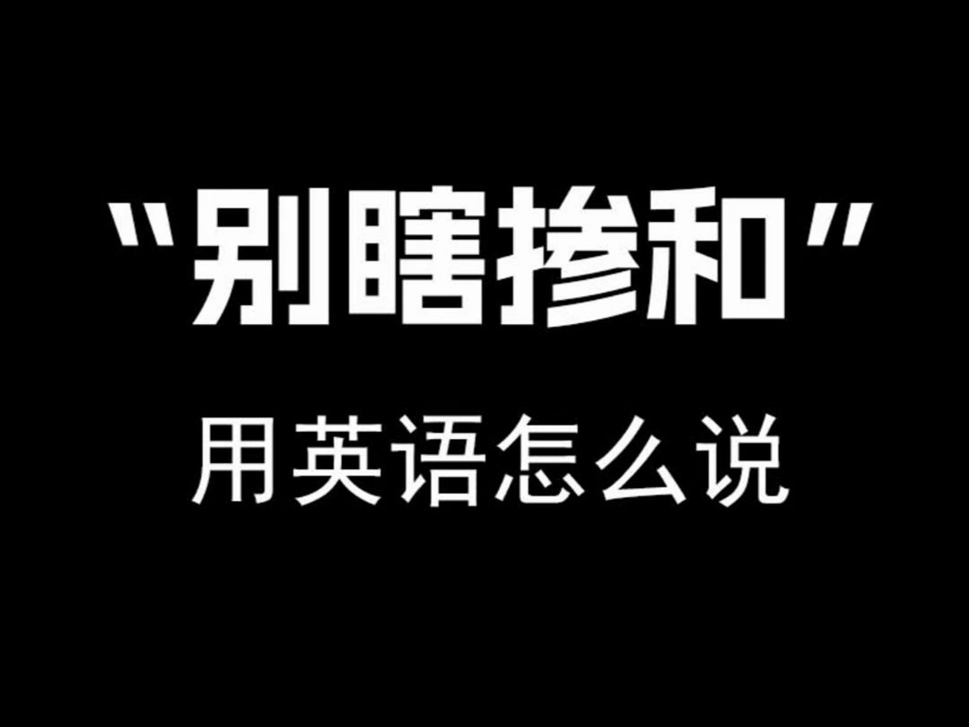 【跟着电影学口语】“别瞎掺和”用英语怎么说.哔哩哔哩bilibili