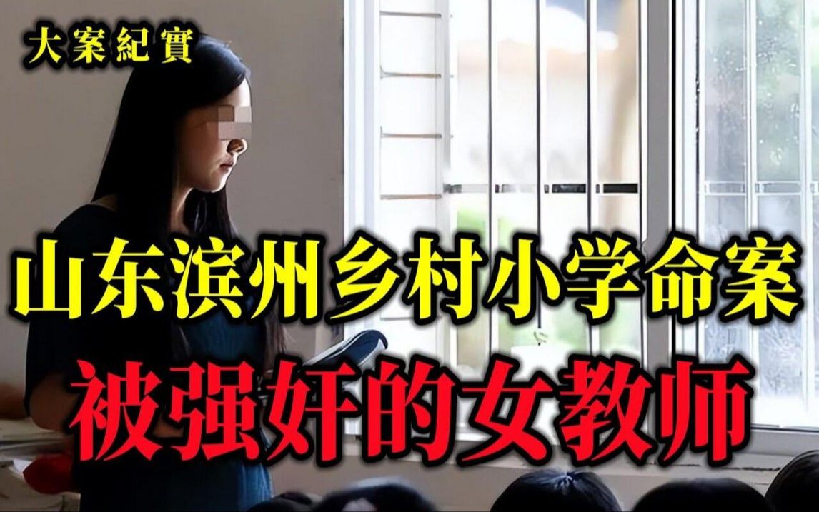 山东滨州乡村小学命案,酒后被强暴的年轻女老师,真相到底是什么,大案纪实哔哩哔哩bilibili