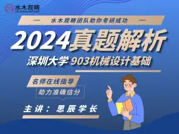 【2024真题逐题权威精讲】深圳大学 903机械设计基础 思辰学长主讲 助力估分！