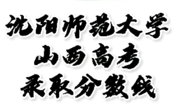 沈阳师范大学录取分数线,沈阳师范大学怎么样?山西高考志愿填报沈阳师范大学理科文科要多少分?沈阳师范大学招生人数最低分,沈阳师范大学哪些专业...