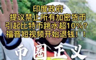 印度政府提议禁止所有加密货币，引起比特币跳水超？福音短视频开始退钱！！