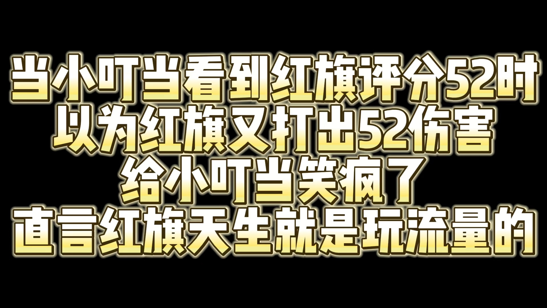 当小叮当看到红旗比赛获得52评分以为又打出52伤害后 给当子笑疯了 直言红旗天生就是玩流量的网络游戏热门视频