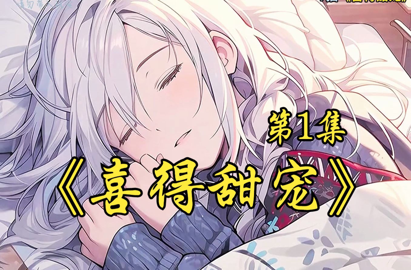 《喜得甜宠》第1集 青梅是全校排名第二的校花,却命令你这个舔g去把