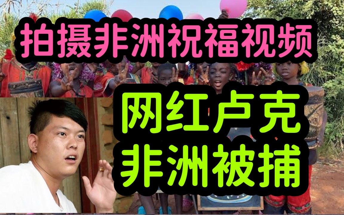 网红卢克在非洲被捕,利用非洲儿童拍摄送祝福视频牟利,涉嫌种族歧视和剥削儿童哔哩哔哩bilibili