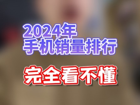 2024年各品牌手机销量排行,到底咋排的完全看不懂啊~哔哩哔哩bilibili