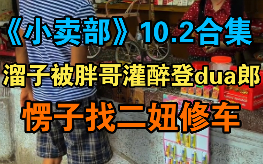 [图]《小卖部》10.2溜子被胖哥灌醉登dua郎，愣子找二妞修车（阿牛小卖部 冰糖小卖部 溜冰小卖部）