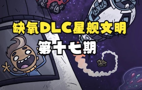 缺氧DLC星舰文明 第十七期哔哩哔哩bilibili游戏解说