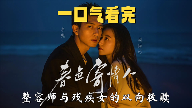 一口气看完《春色寄情人》李现周雨彤双向救赎!遗体整容师与残疾女精英的治愈爱情! 一口气看完《春色寄情人》李现周雨彤双向救赎!遗体整容师与残疾女精英的治愈爱情!