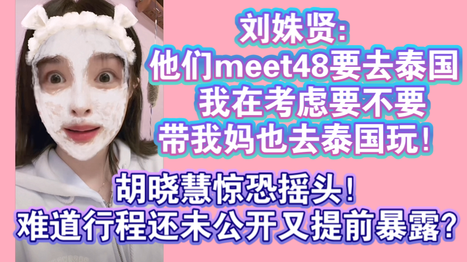 刘姝贤:他们meet48要去泰国 我在考虑要不要带我妈也去泰国玩! 胡晓慧惊恐摇头!难道行程还未公开又提前暴露?哔哩哔哩bilibili