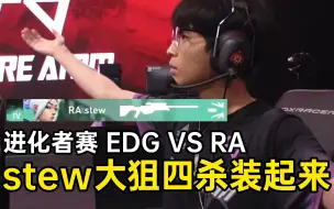 下载视频: 进化者赛 EDG VS RA ，stew大狙四杀当场上动作，节奏：他装起来啦！