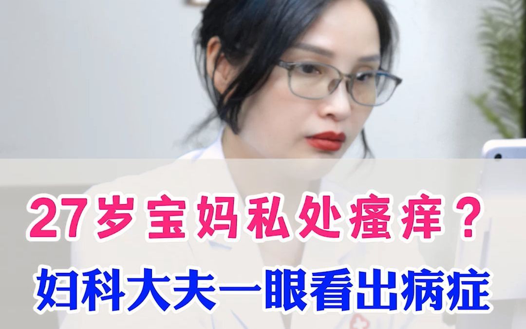 27岁宝妈私处瘙痒妇科大夫一眼看出病症
