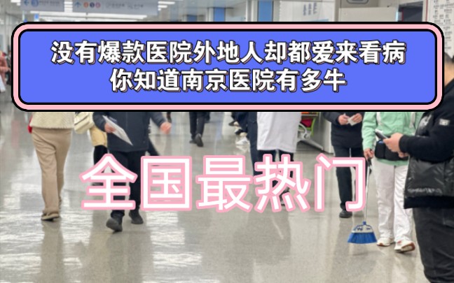 南京医院有多牛,没有爆款医院外地人却都爱来看病,全国最热门!哔哩哔哩bilibili