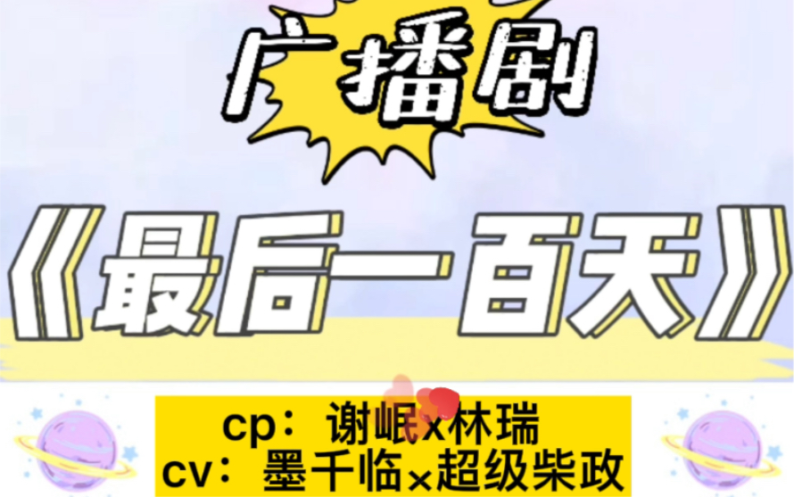 be广播剧《最后一百天》by卖菜 cp:谢珉x林瑞 cv:墨千临*超级柴政哔哩哔哩bilibili