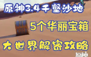 Download Video: 《原神3.4千壑沙地》5个华丽宝箱解密攻略