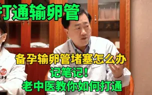 Tải video: 记笔记！老中医教你如何打通堵塞的输卵管，助你好孕！