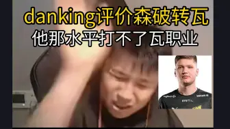 Download Video: danking锐评森破转瓦:不可能，他那水平怎么可能转瓦，而且如果真转了又如何，cs没我danking都行，更何况现在还有monesy！cs2