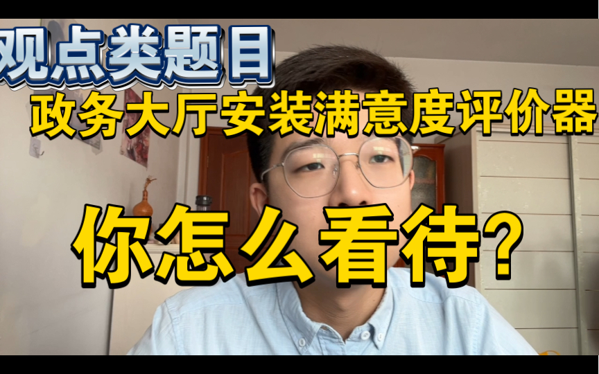 【公务员面试】政务大厅要安装满意度评价器,以便于群众对工作人员的服务进行评价.有人说这样会提升政府整体办事水平,对此你怎么看?哔哩哔哩...