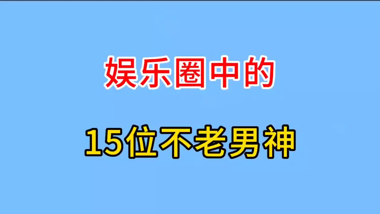 娱乐圈中的15位不老男神,他们像是吃了防腐剂,你最喜欢哪一位?哔哩哔哩bilibili