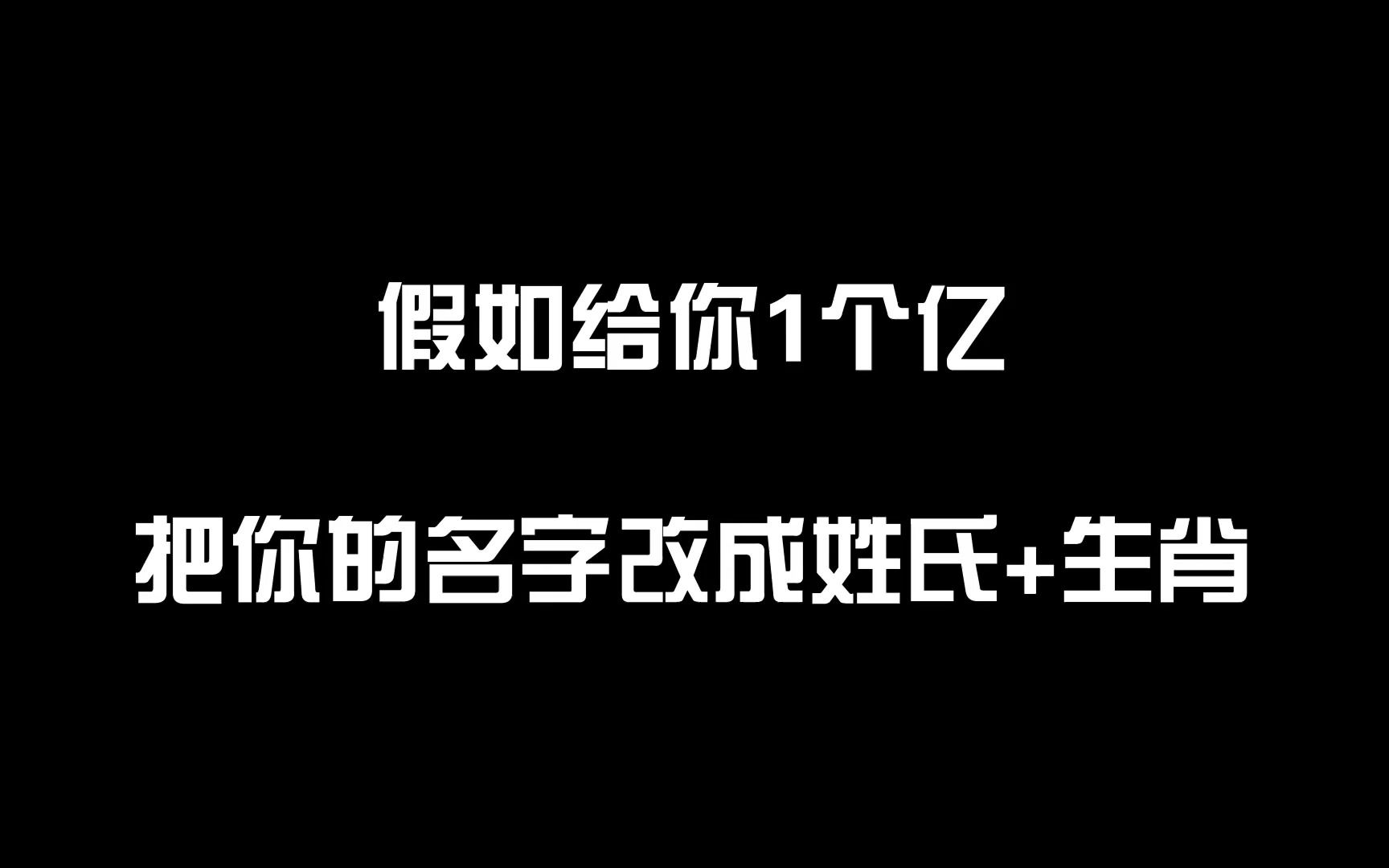 假如给你1个亿,把你的名字改成姓氏+生肖,你会是什么名字呢?哔哩哔哩bilibili