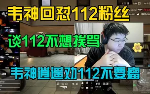 Descargar video: （完整版）韦神回怼112粉丝，谈112打法很瘤，和逍遥多次劝说！小鹿最团队！