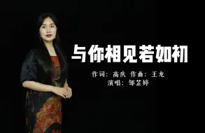 Download Video: 【邹芷婷】《与你相见若如初》作词：高庆 作曲：王龙 演唱：邹芷婷