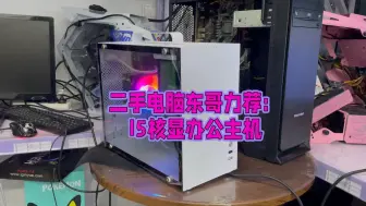 Tải video: 二手电脑东哥力荐：I5办公主机仅1700