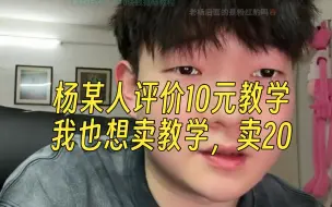 Descargar video: 杨某人评价一下10块钱教学：我也想弄教学，卖20