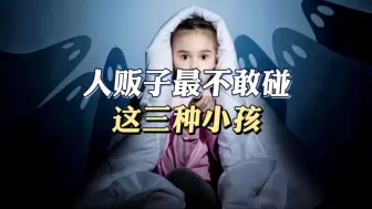 Download Video: 人贩子最不敢碰，这三种小孩