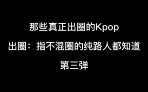 Download Video: 那些真正出圈的Kpop(第三弹)