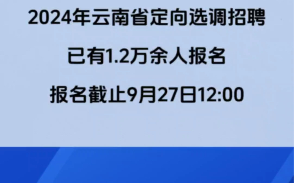 2024年云南省定向选调招聘已有1.2万余人报名,报名截止9月27日12:00!哔哩哔哩bilibili