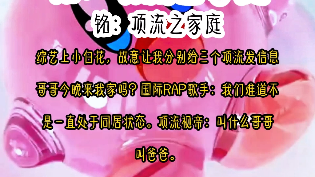 综艺上小白花,故意让我分别给三个顶流发信息,哥哥今晚来我家吗?国际RAP歌手:我们难道不是一直处于同居状态.顶流视帝:叫什么哥哥,叫爸爸....