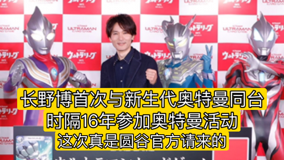 长野博与新生代同台,时隔16年参加圆谷官方的奥特曼活动!距离回归又近了一步?!哔哩哔哩bilibili