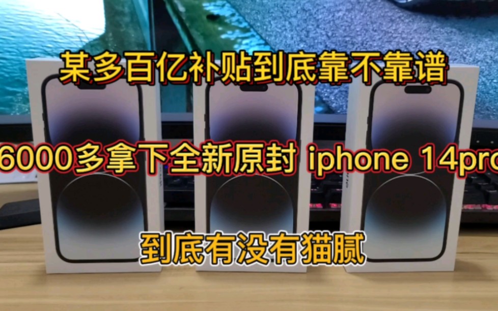 某多百亿补贴靠谱吗?6000多拿下国行全新原封iphone14pro到底有没有猫腻?哔哩哔哩bilibili