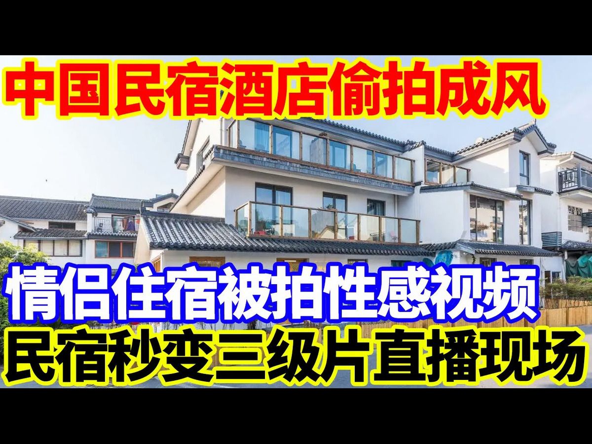 中国民宿酒店偷拍成风,80%情侣住宿被拍性感视频,民宿秒变三级片直播现场!哔哩哔哩bilibili