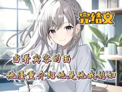 Download Video: 【完结文】当着宾客的面他隆重介绍她说：这是我媳妇。后来我才知道，我才是他们真爱的试金石！