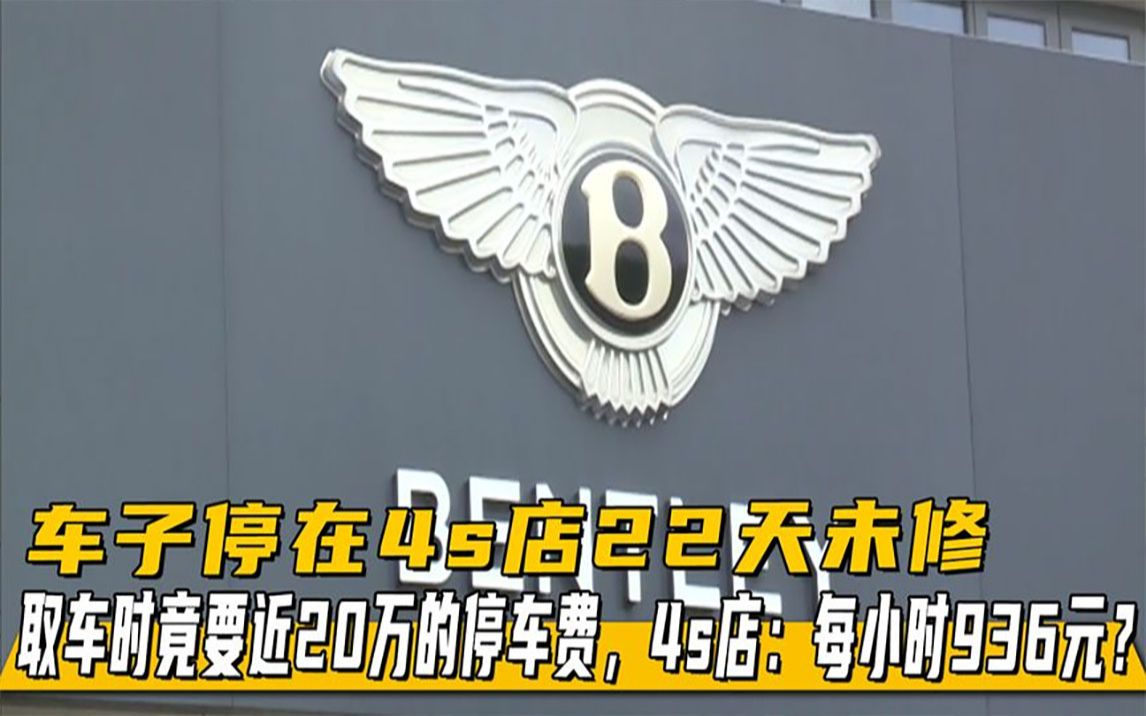 车在4s店22天未修,取车时要近20万的停车费,4s店:每小时936元哔哩哔哩bilibili