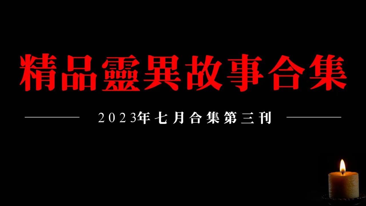 ️【2023精品灵异故事合集】七月听友分享灵异故事第三刊哔哩哔哩bilibili