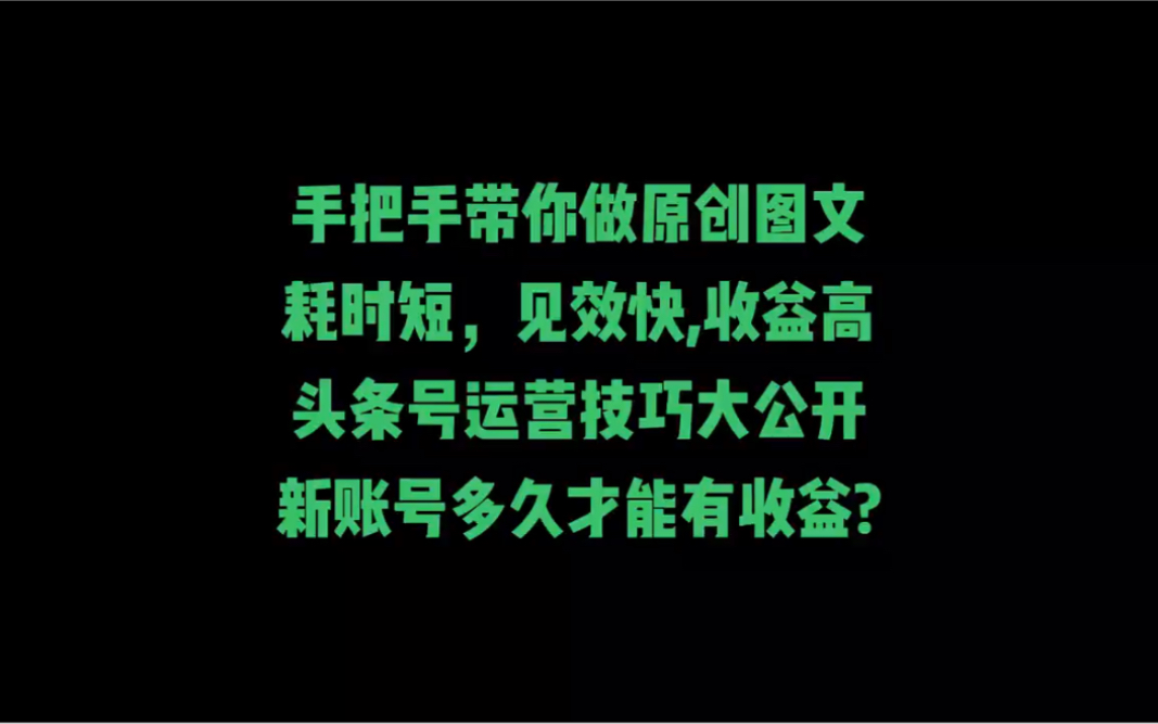 手把手带你做原创图文,耗时短,见效快,收益高,头条号运营技巧大公开田新账号多久才能有收益?哔哩哔哩bilibili