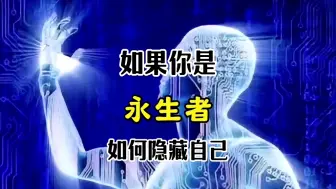 Download Video: 假如你是一名永生者，怎么做才能避免自己的身份被暴露？