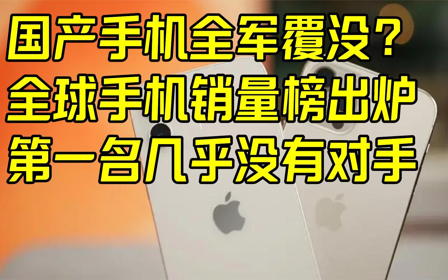 全球手机销量榜出炉,前10没有国产手机上榜,第一名8款机型霸榜哔哩哔哩bilibili