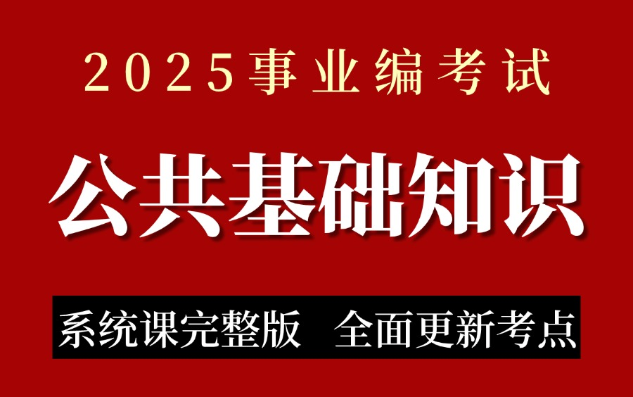 25事业单位系统课 | 事业编公共基础知识考点最新最全(适用2025零基础考编小白)哔哩哔哩bilibili