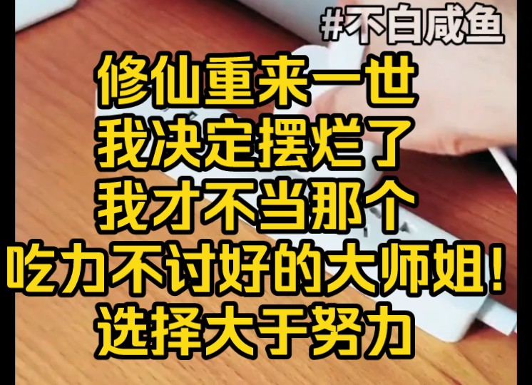 《不白咸鱼》修仙重来一世,我决定摆烂了,我才不当那个吃力不讨好的大师姐!选择大于努力哔哩哔哩bilibili